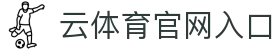 云体育 (yunsports)官方网站 - 高清直播赛事资讯与实时更新